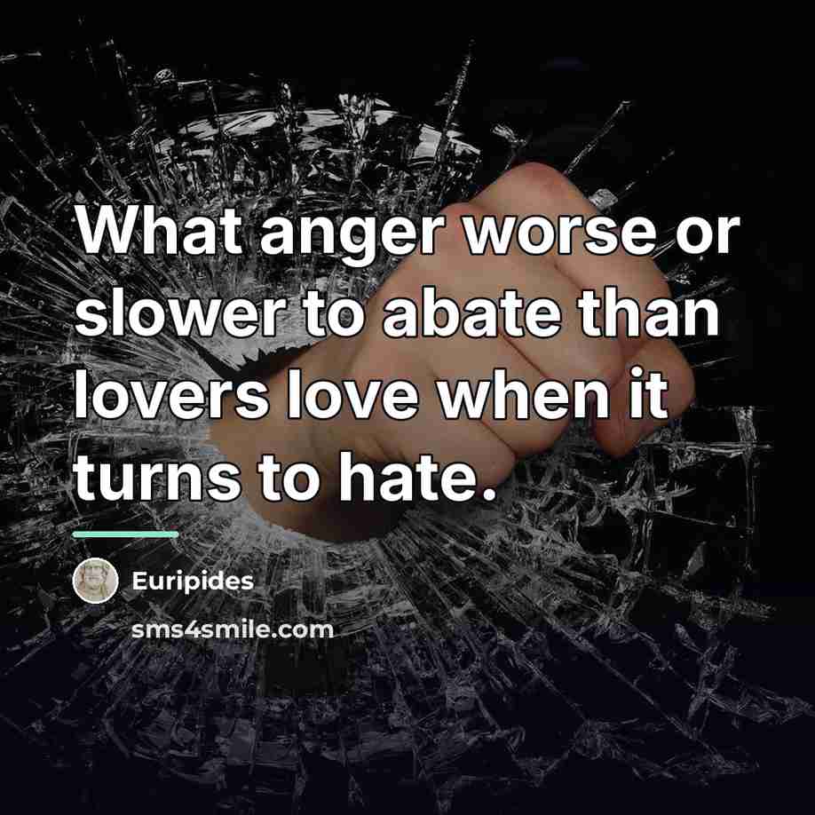 “What anger worse or slower to abate than lovers love…” quote by Euripides