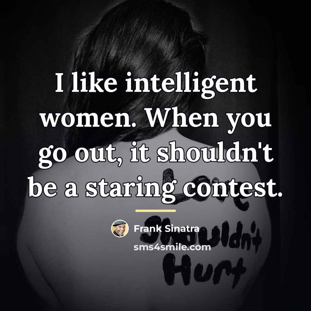 “I like intelligent women. When you go out, it shouldn't…” quote by Frank Sinatra