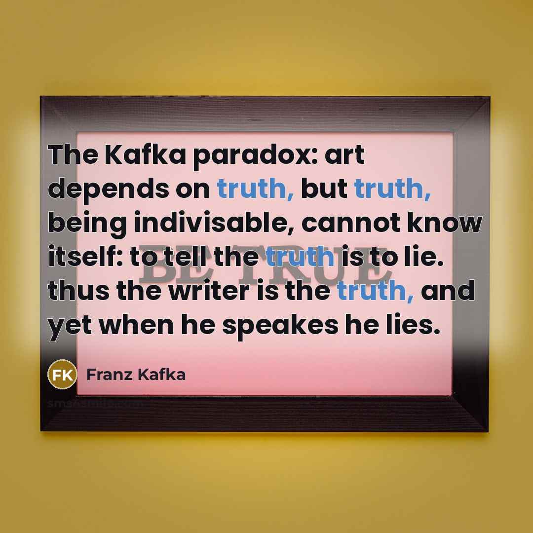 “The Kafka paradox: art depends on truth, but truth, being…” quote by Franz Kafka