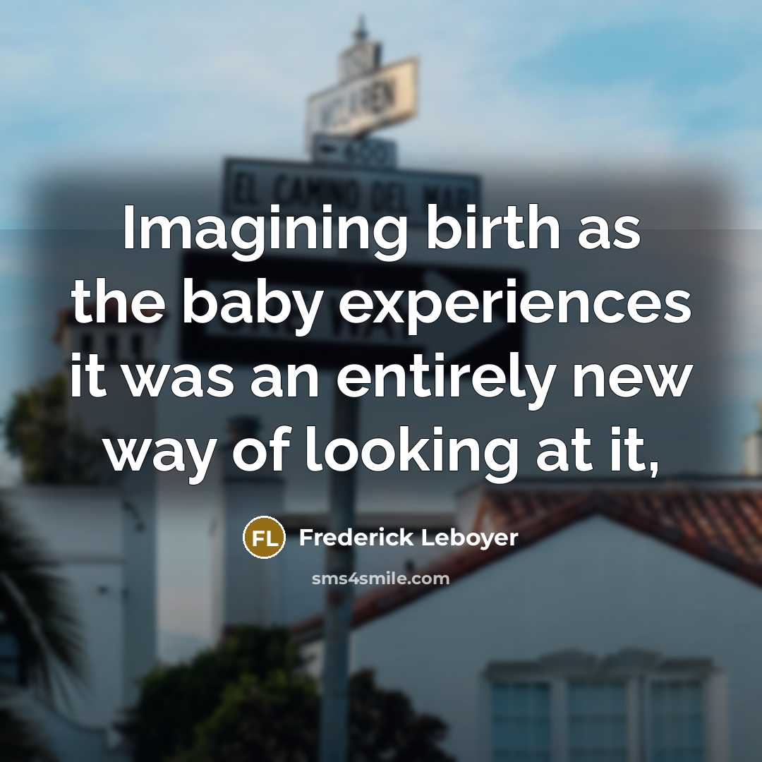 “Imagining birth as the baby experiences it was an entirely…” quote by Frederick Leboyer