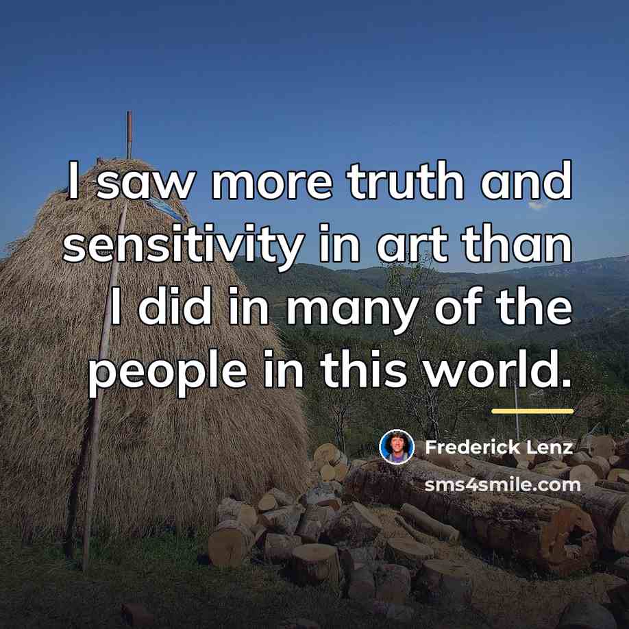 “I saw more truth and sensitivity in art than I…” quote by Frederick Lenz
