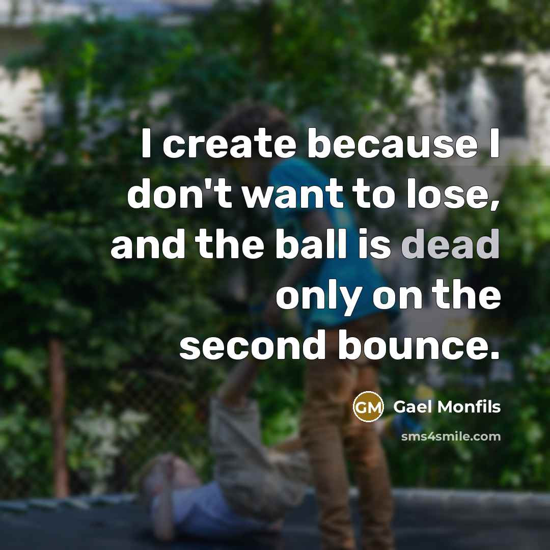 “I create because I don't want to lose, and the…” quote by Gael Monfils