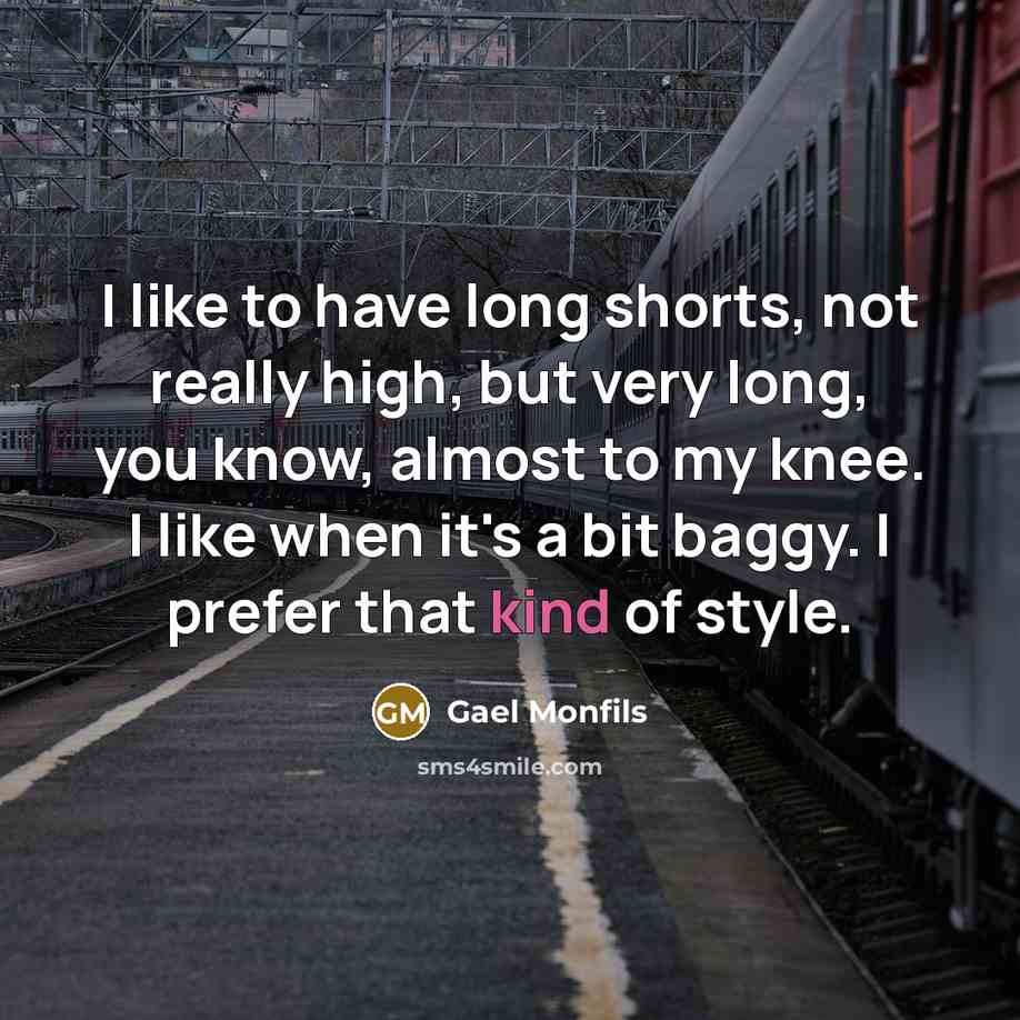 “I like to have long shorts, not really high, but…” quote by Gael Monfils