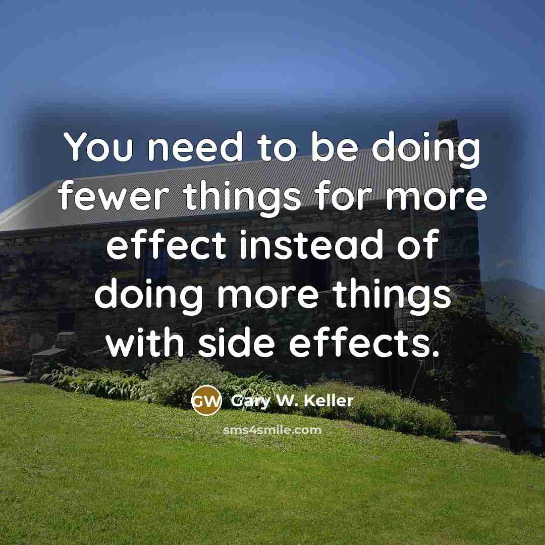“You need to be doing fewer things for more effect…” quote by Gary W. Keller