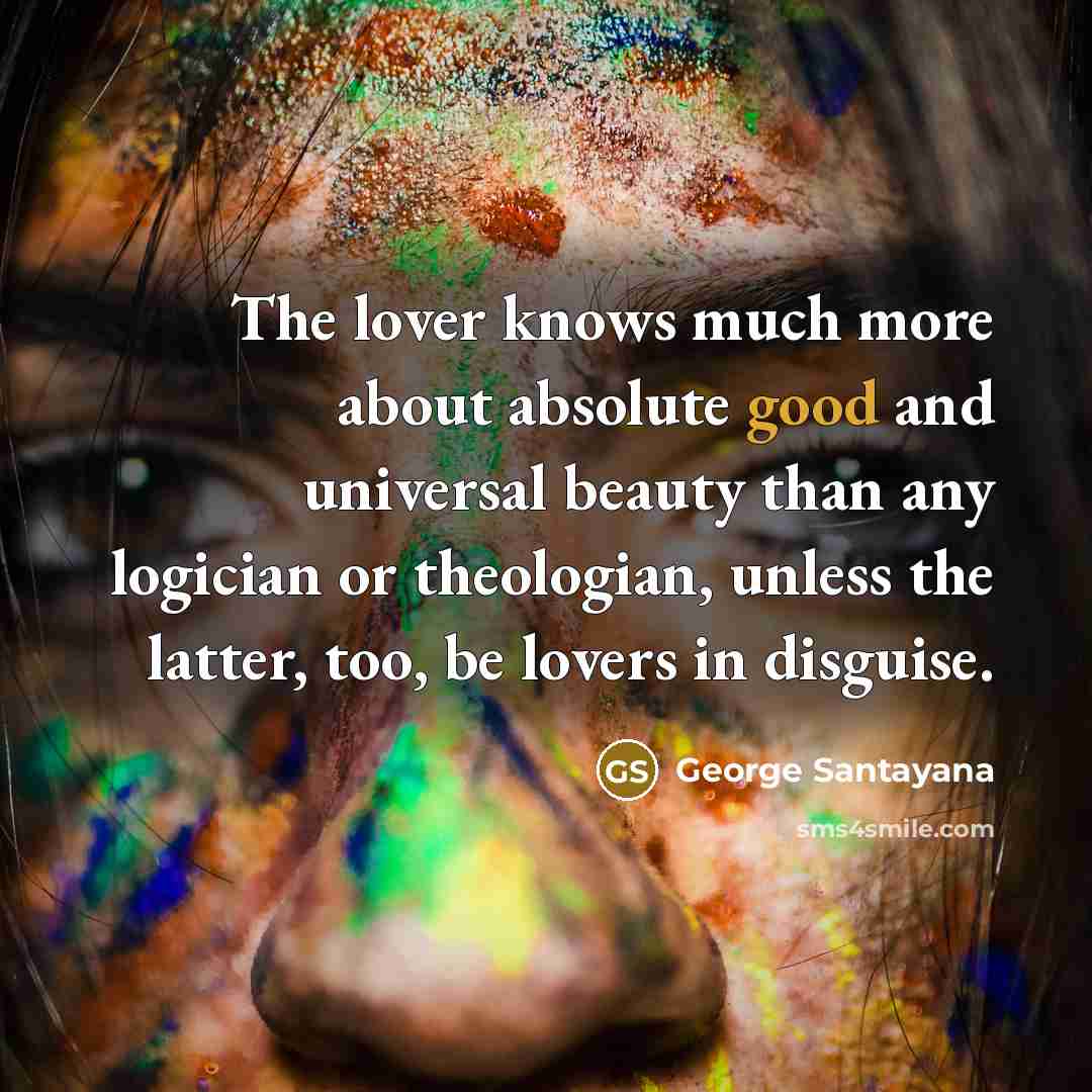 “The lover knows much more about absolute good and universal…” quote by George Santayana