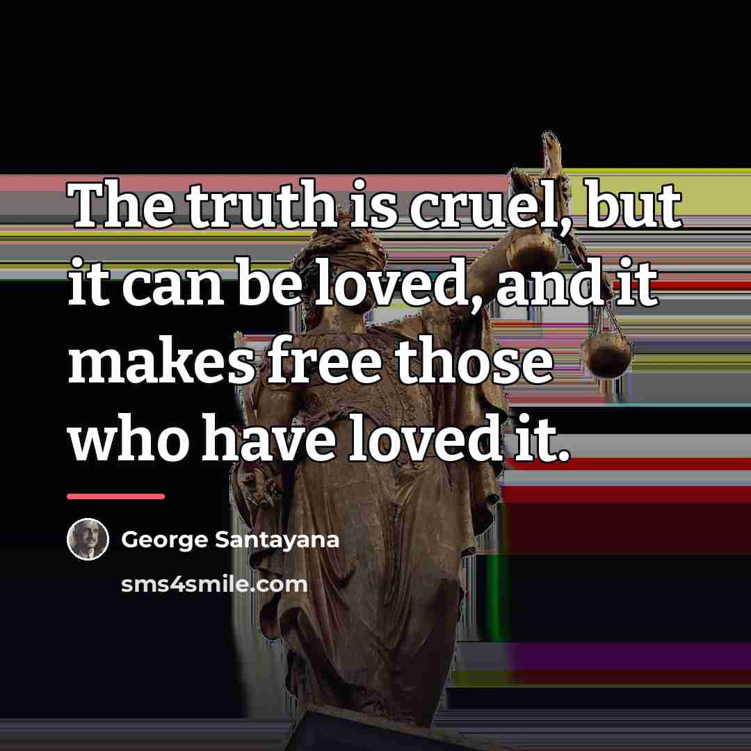 “The truth is cruel, but it can be loved, and…” quote by George Santayana