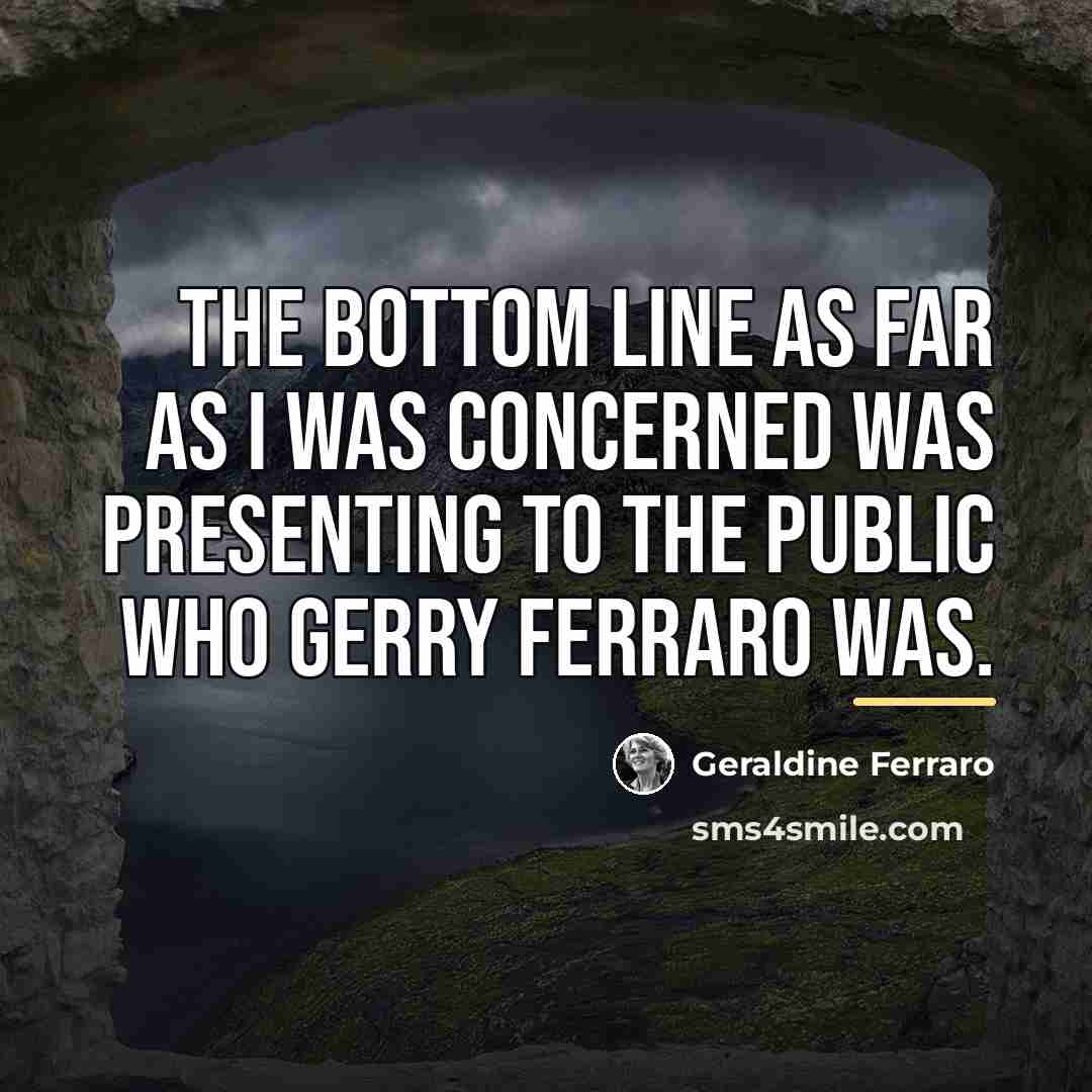 “The bottom line as far as I was concerned was…” quote by Geraldine Ferraro