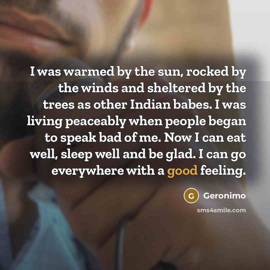 “I was warmed by the sun, rocked by the winds…” quote by Geronimo