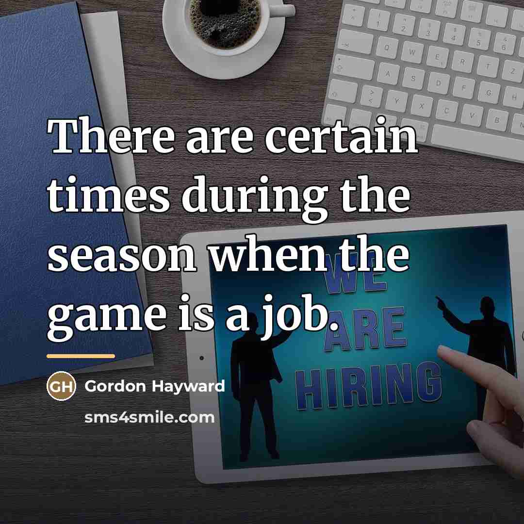 “There are certain times during the season when the game…” quote by Gordon Hayward