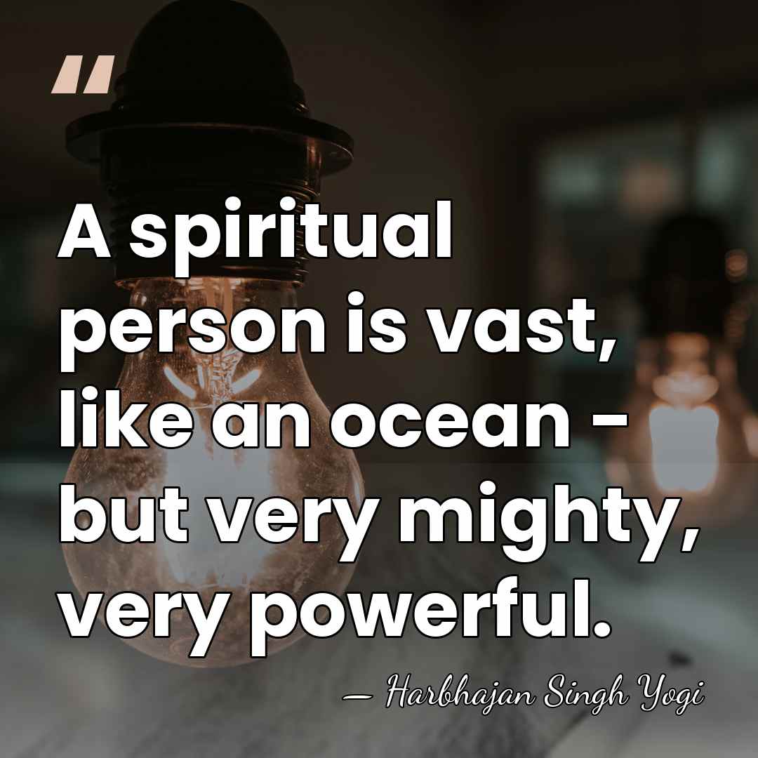 A spiritual person is vast, like an ocean - but very mighty,&hellip; - Harbhajan Singh Yogi