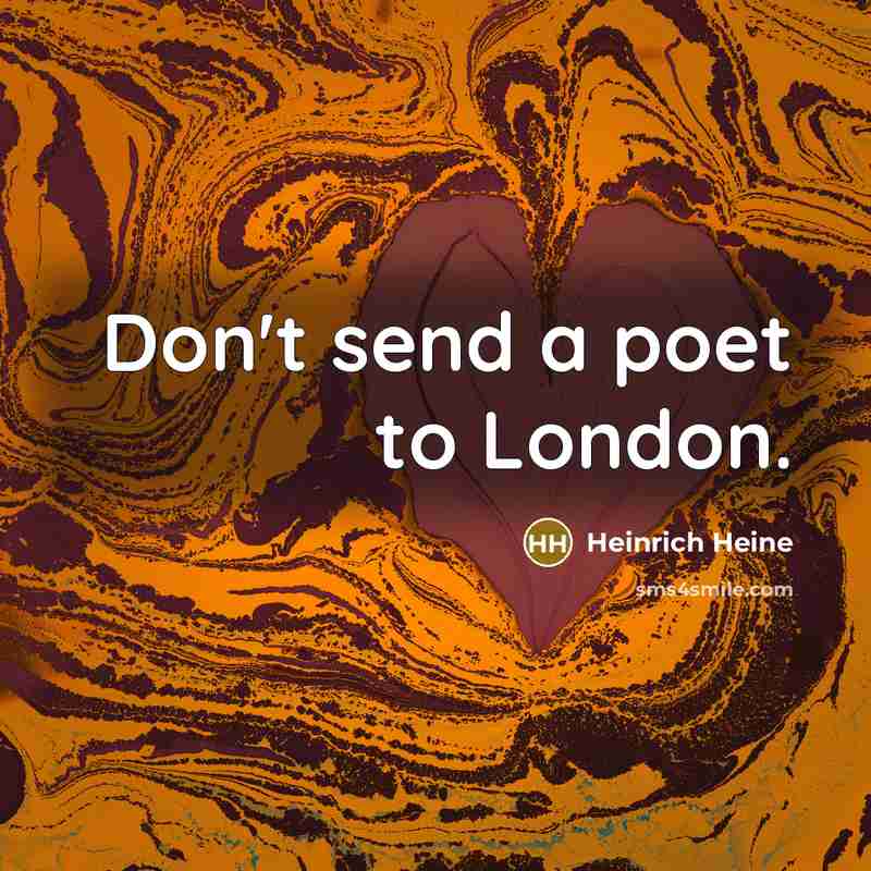 “Don't send a poet to London.…” quote by Heinrich Heine