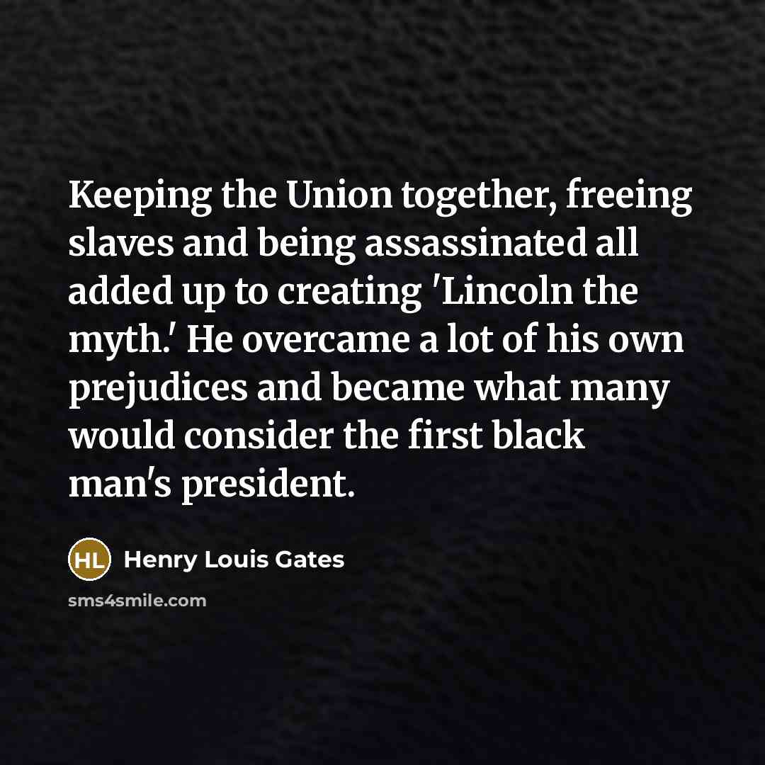 “Keeping the Union together, freeing slaves and being assassinated all…” quote by Henry Louis Gates