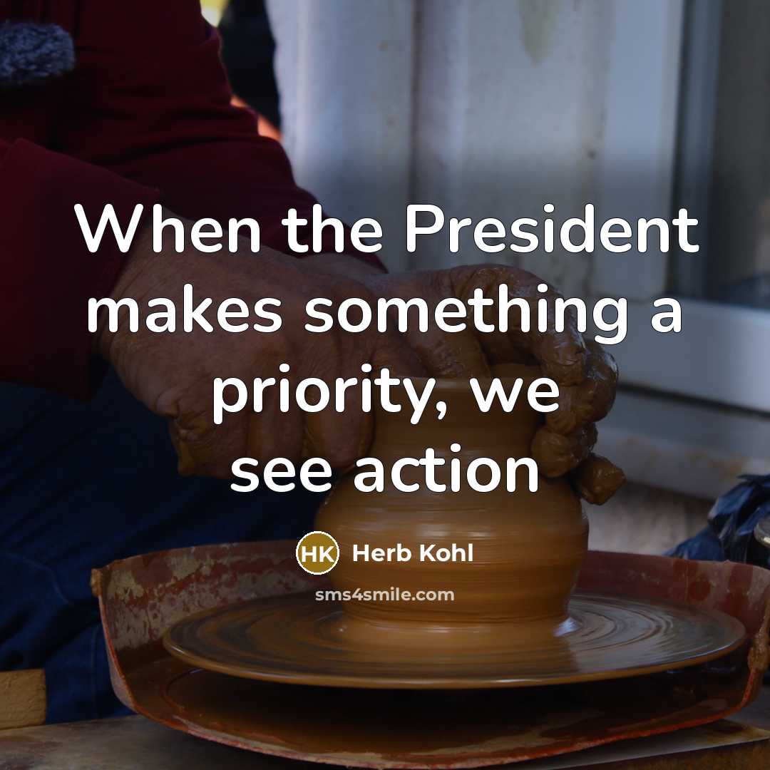 “When the President makes something a priority, we see action…” quote by Herb Kohl