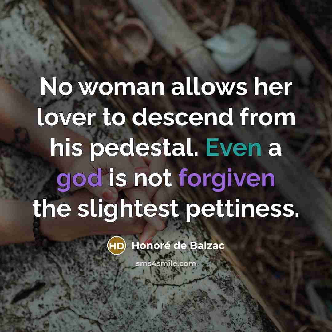 “No woman allows her lover to descend from his pedestal.…” quote by Honore de Balzac