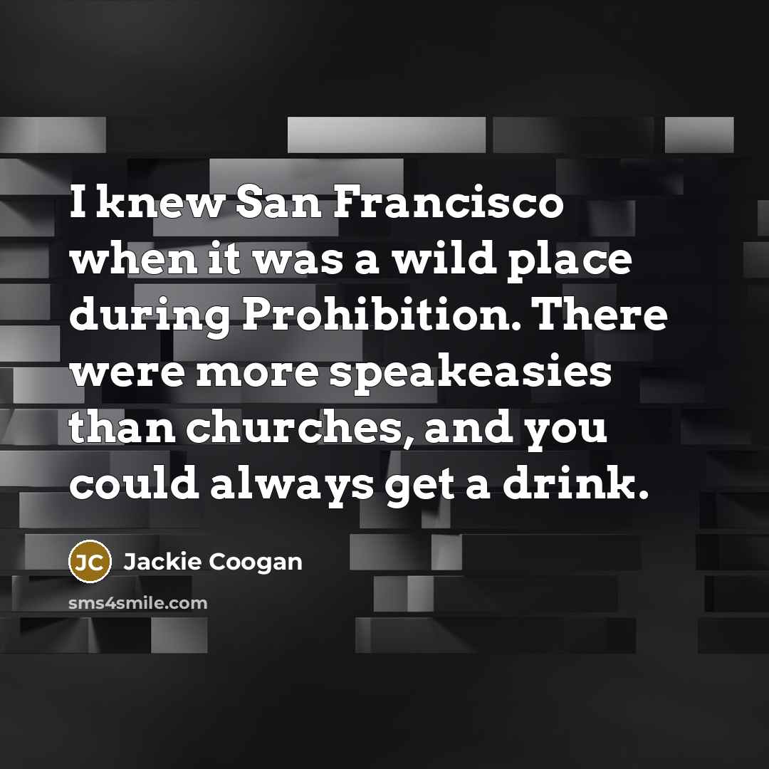 “I knew San Francisco when it was a wild place…” quote by Jackie Coogan