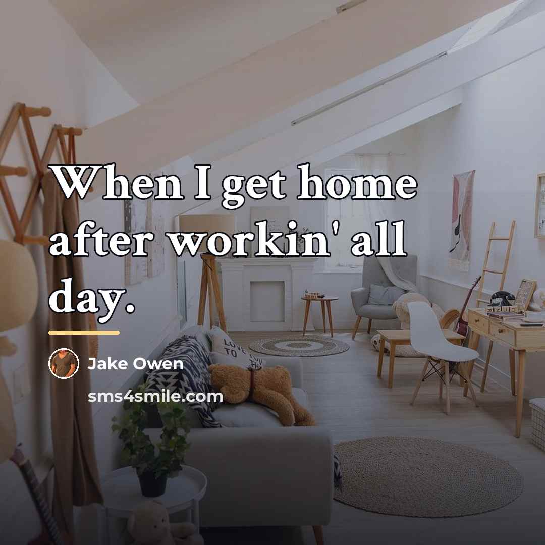 “When I get home after workin' all day.…” quote by Jake Owen
