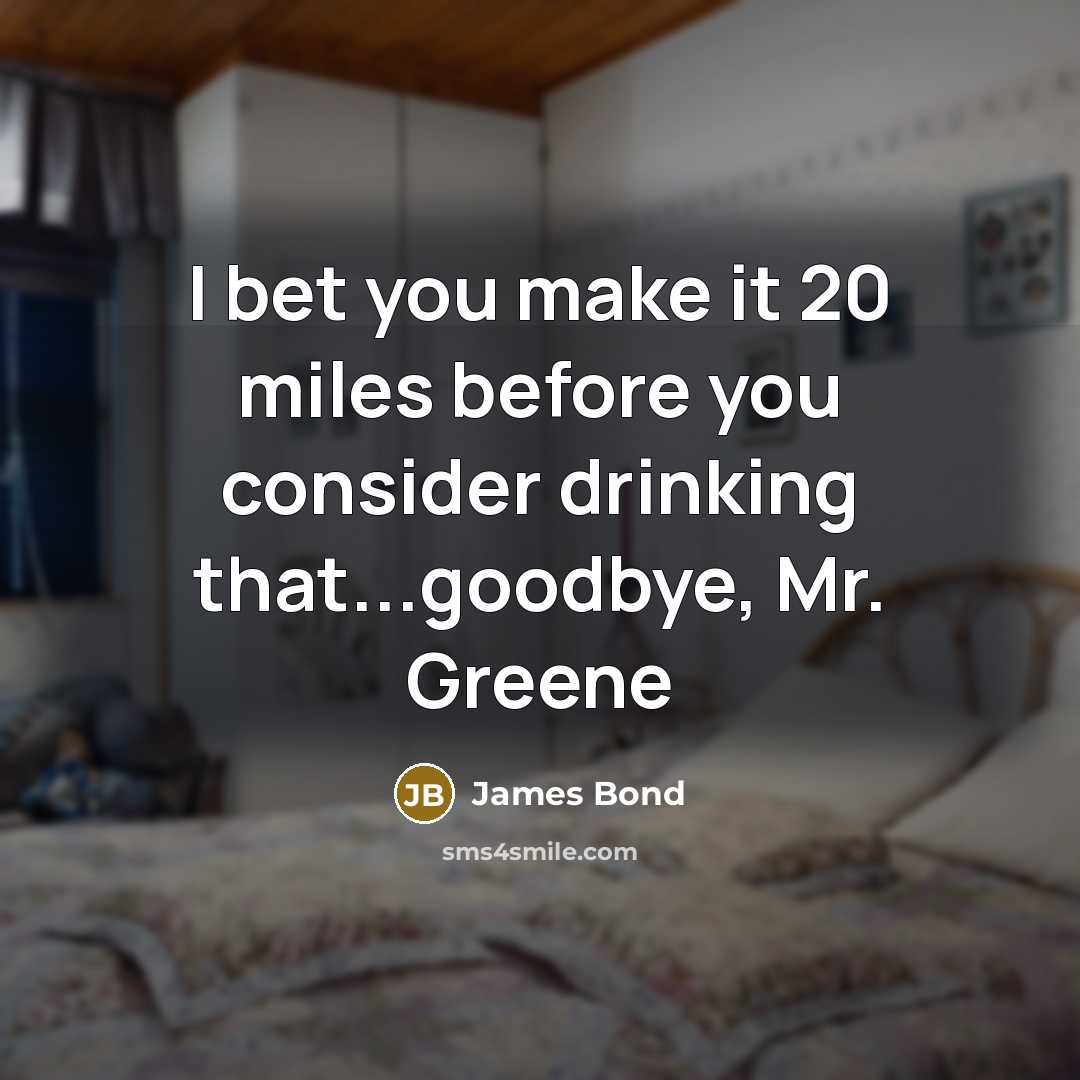 “I bet you make it 20 miles before you consider…” quote by James Bond