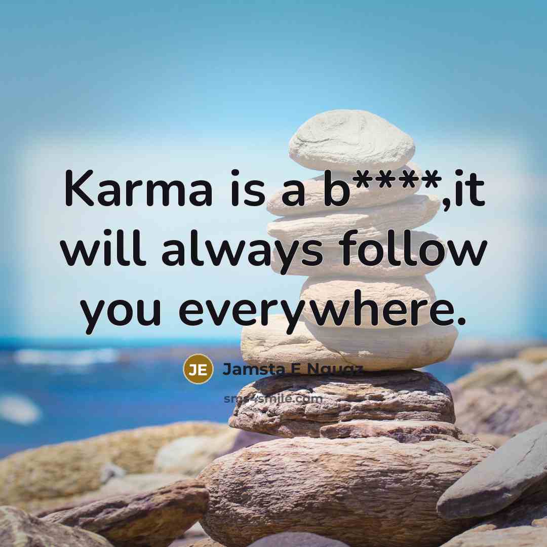 “Karma is a b****,it will always follow you everywhere.…” quote by Jamsta E Ngugz