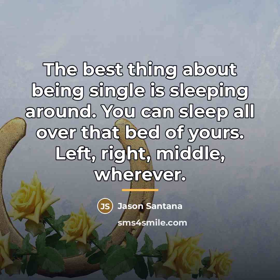 “The best thing about being single is sleeping around. You…” quote by Jason Santana