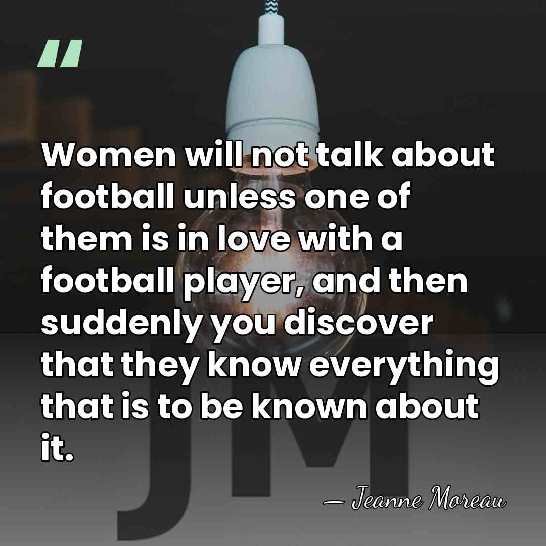 Women will not talk about football unless one of them is in&hellip; - Jeanne Moreau