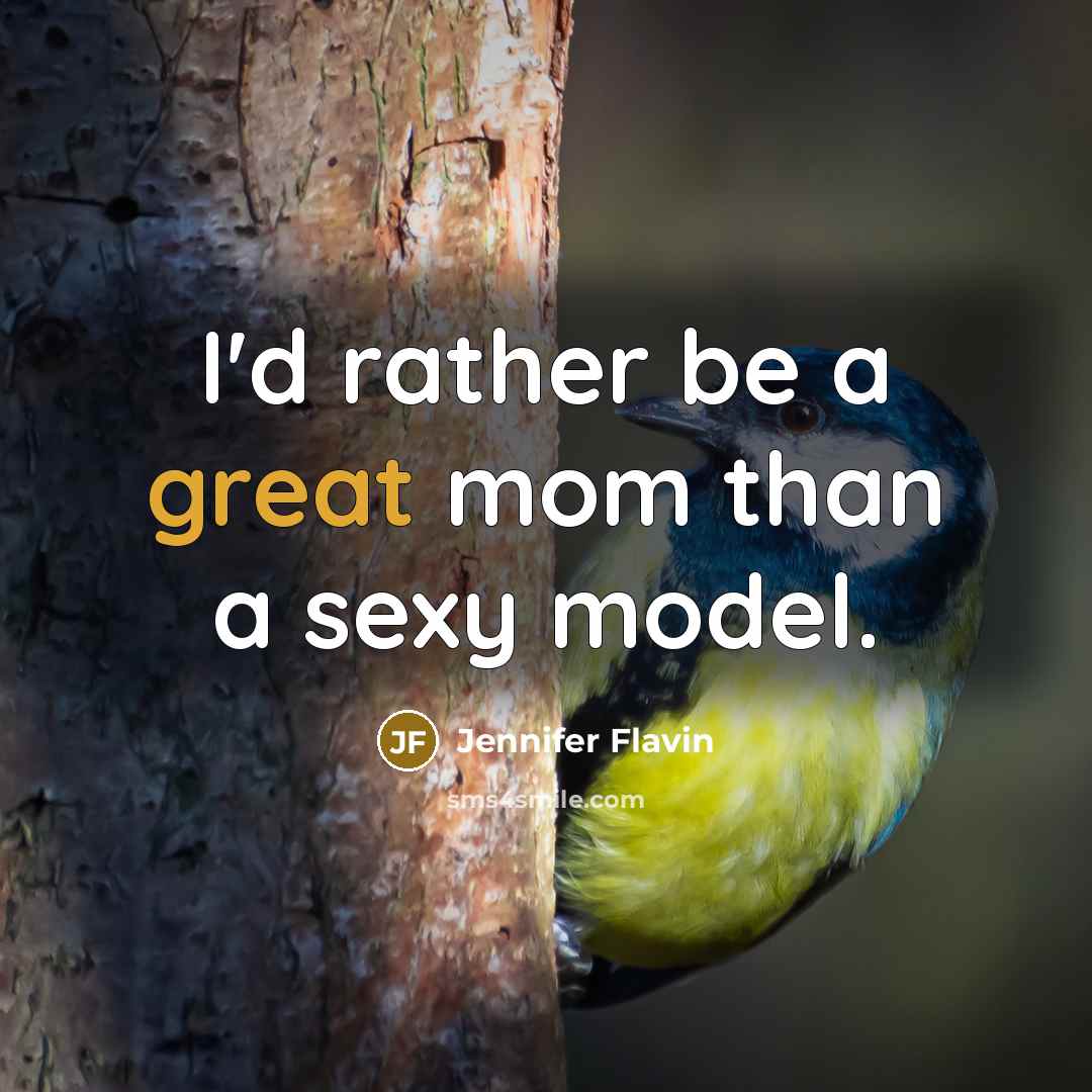 “I'd rather be a great mom than a sexy model.…” quote by Jennifer Flavin