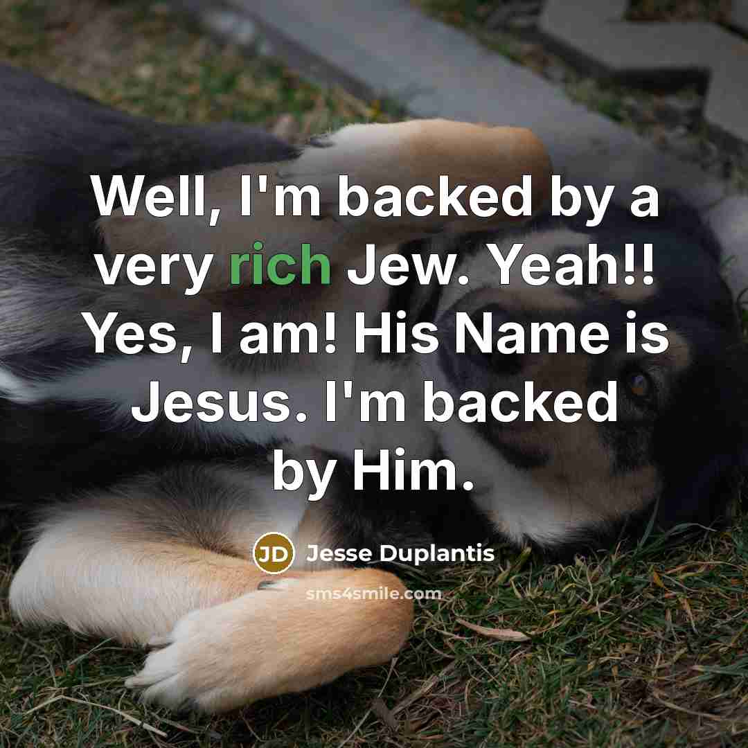 “Well, I'm backed by a very rich Jew. Yeah!! Yes,…” quote by Jesse Duplantis