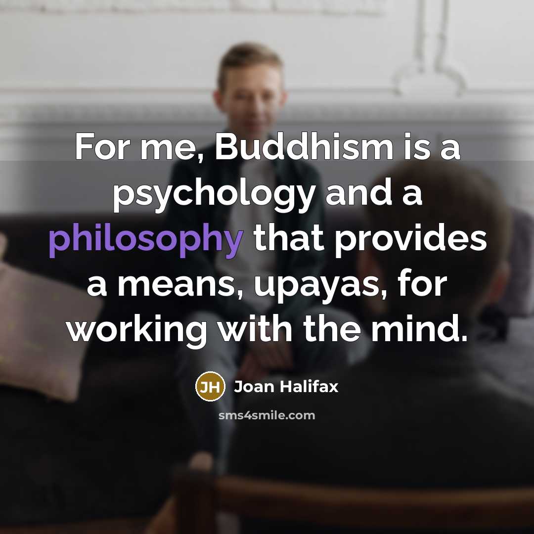 “For me, Buddhism is a psychology and a philosophy that…” quote by Joan Halifax
