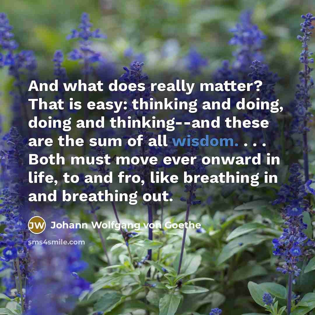 “And what does really matter? That is easy: thinking and…” quote by Johann Wolfgang von Goethe