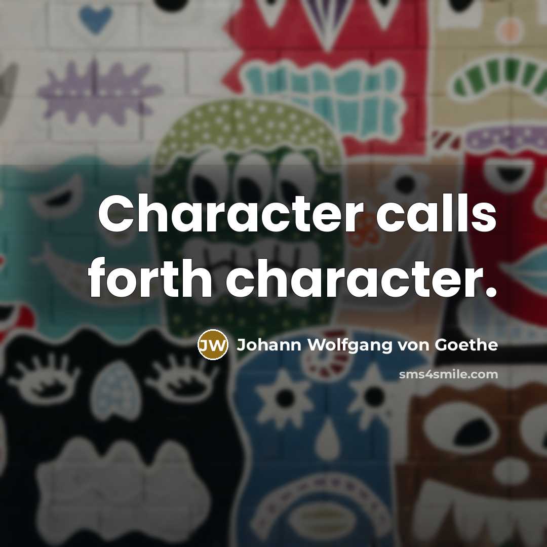 “Character calls forth character.…” quote by Johann Wolfgang von Goethe