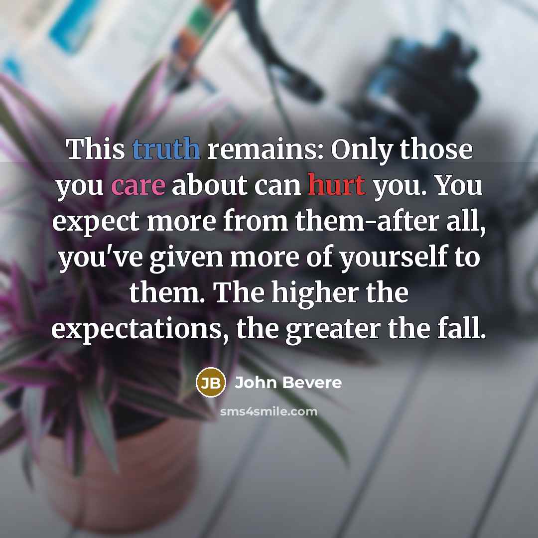 “This truth remains: Only those you care about can hurt…” quote by John Bevere