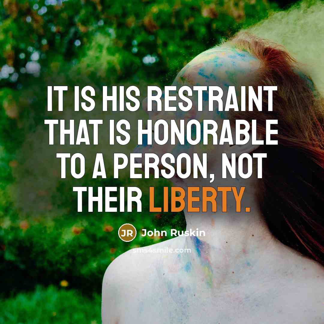 “It is his restraint that is honorable to a person,…” quote by John Ruskin