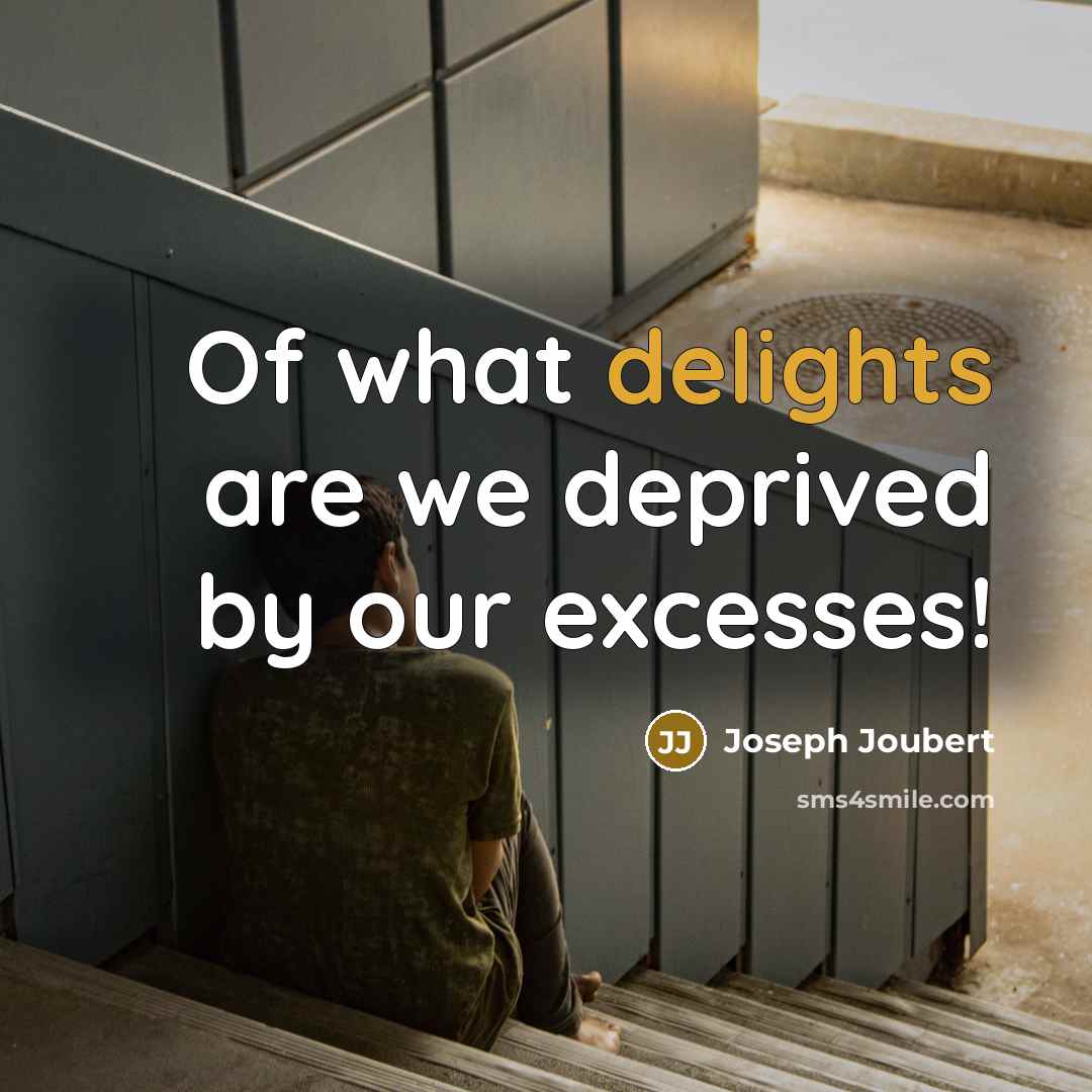 “Of what delights are we deprived by our excesses!…” quote by Joseph Joubert