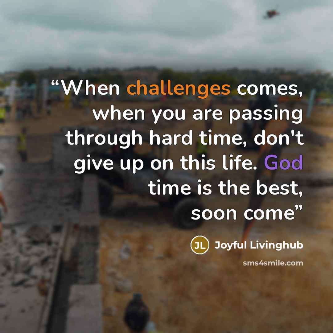 “When challenges comes, when you are passing through hard time, don't give up on this life. God time is the best, soon come” quote by Joyful Livinghub