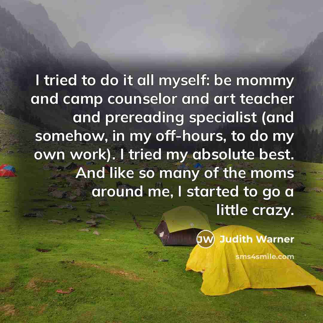 “I tried to do it all myself: be mommy and…” quote by Judith Warner