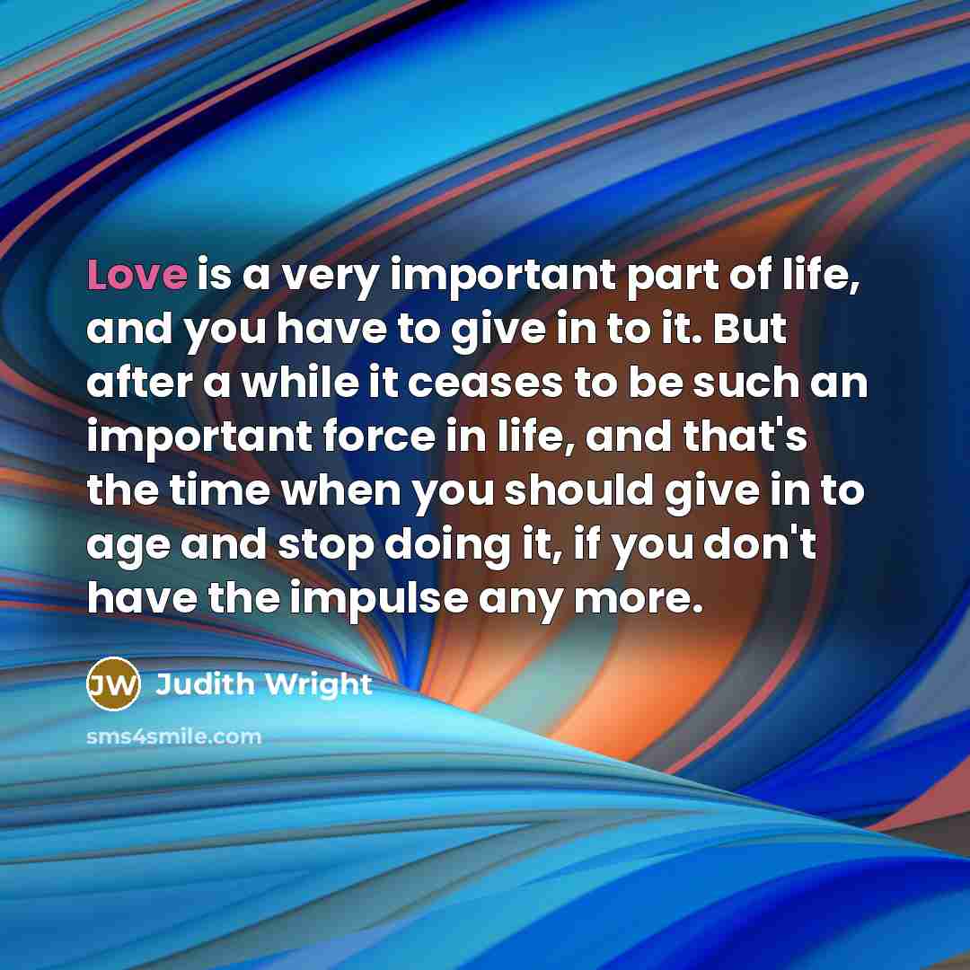 “Love is a very important part of life, and you…” quote by Judith Wright