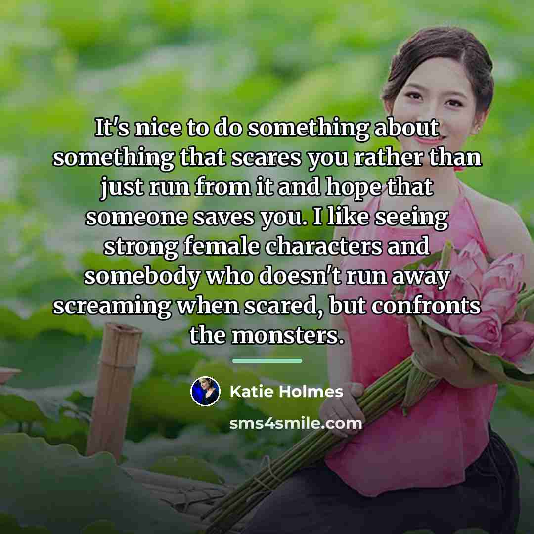“It's nice to do something about something that scares you…” quote by Katie Holmes