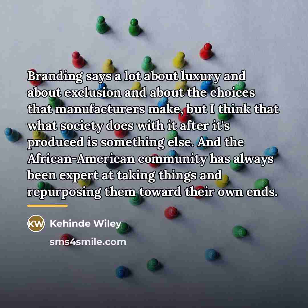 “Branding says a lot about luxury and about exclusion and…” quote by Kehinde Wiley