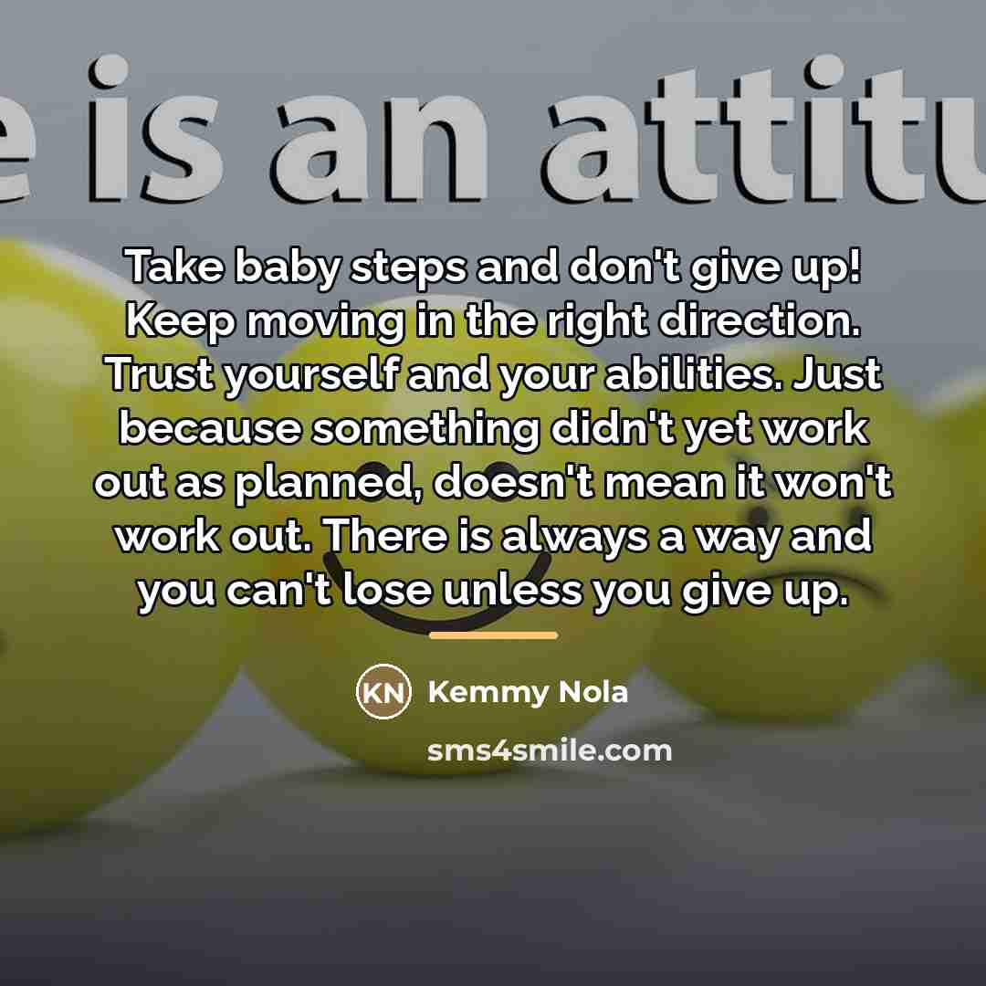 “Take baby steps and don't give up! Keep moving in…” quote by Kemmy Nola