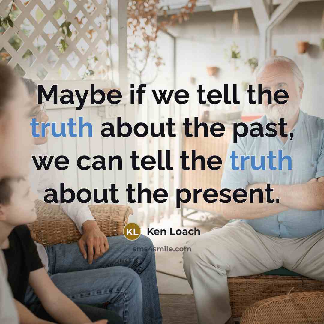 “Maybe if we tell the truth about the past, we…” quote by Ken Loach