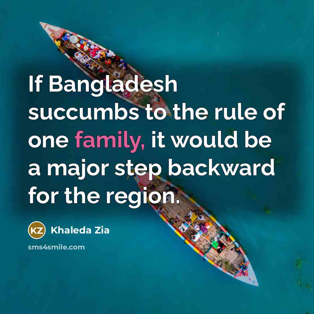 “If Bangladesh succumbs to the rule of one family, it…” quote by Khaleda Zia