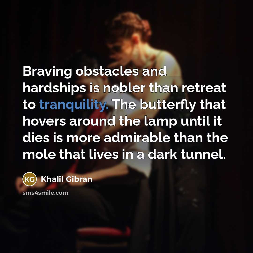 “Braving obstacles and hardships is nobler than retreat to tranquility.…” quote by Khalil Gibran