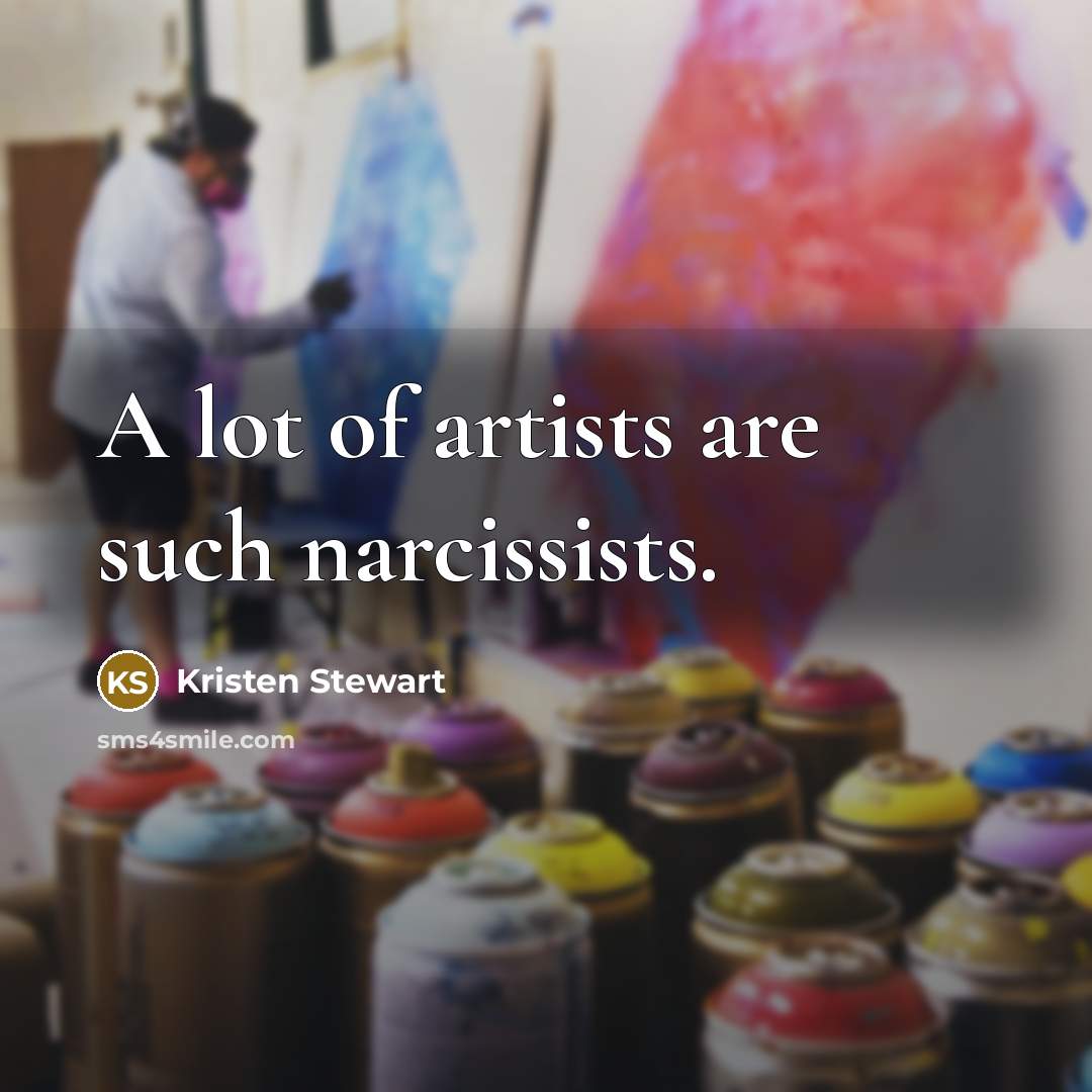 “A lot of artists are such narcissists.…” quote by Kristen Stewart