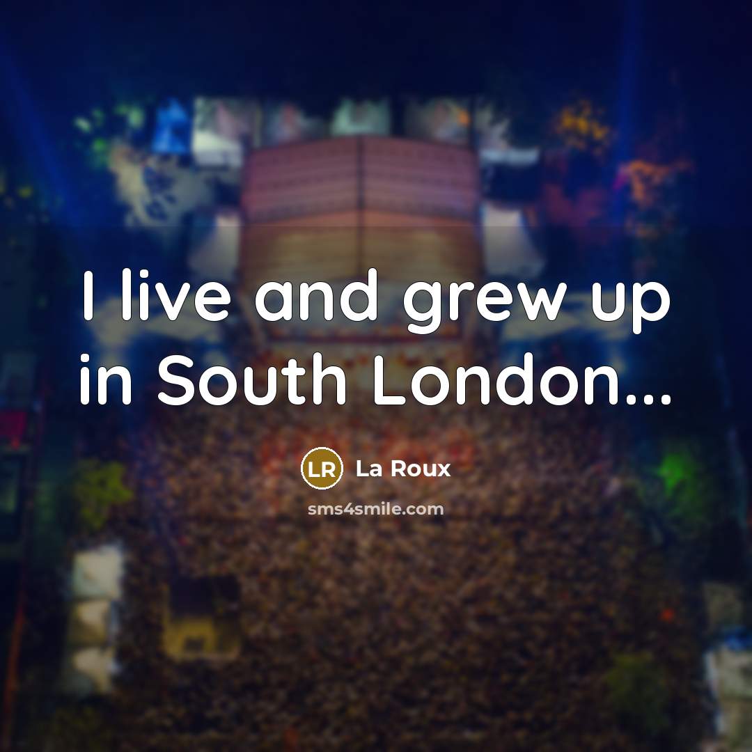 “I live and grew up in South London...…” quote by La Roux