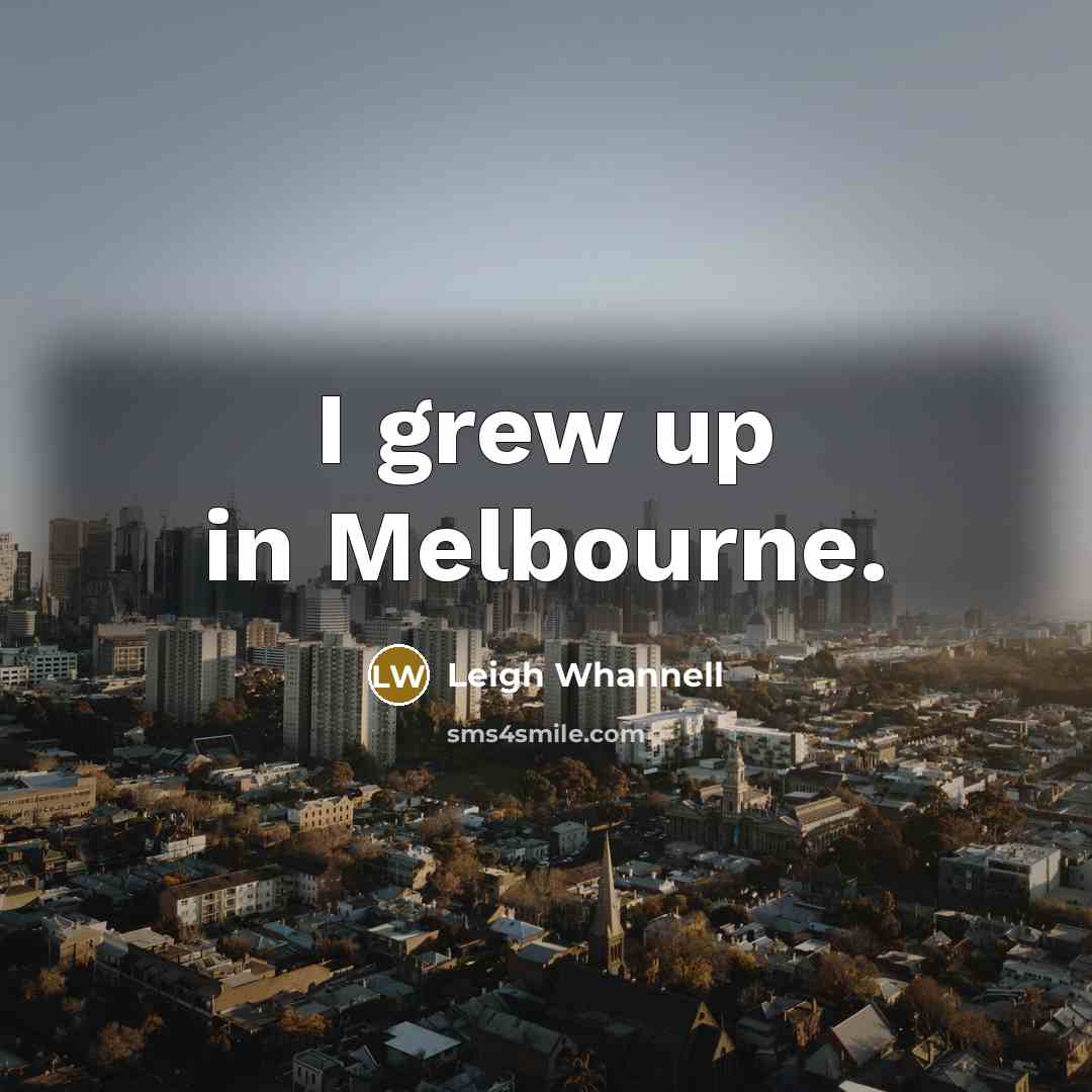 “I grew up in Melbourne.…” quote by Leigh Whannell