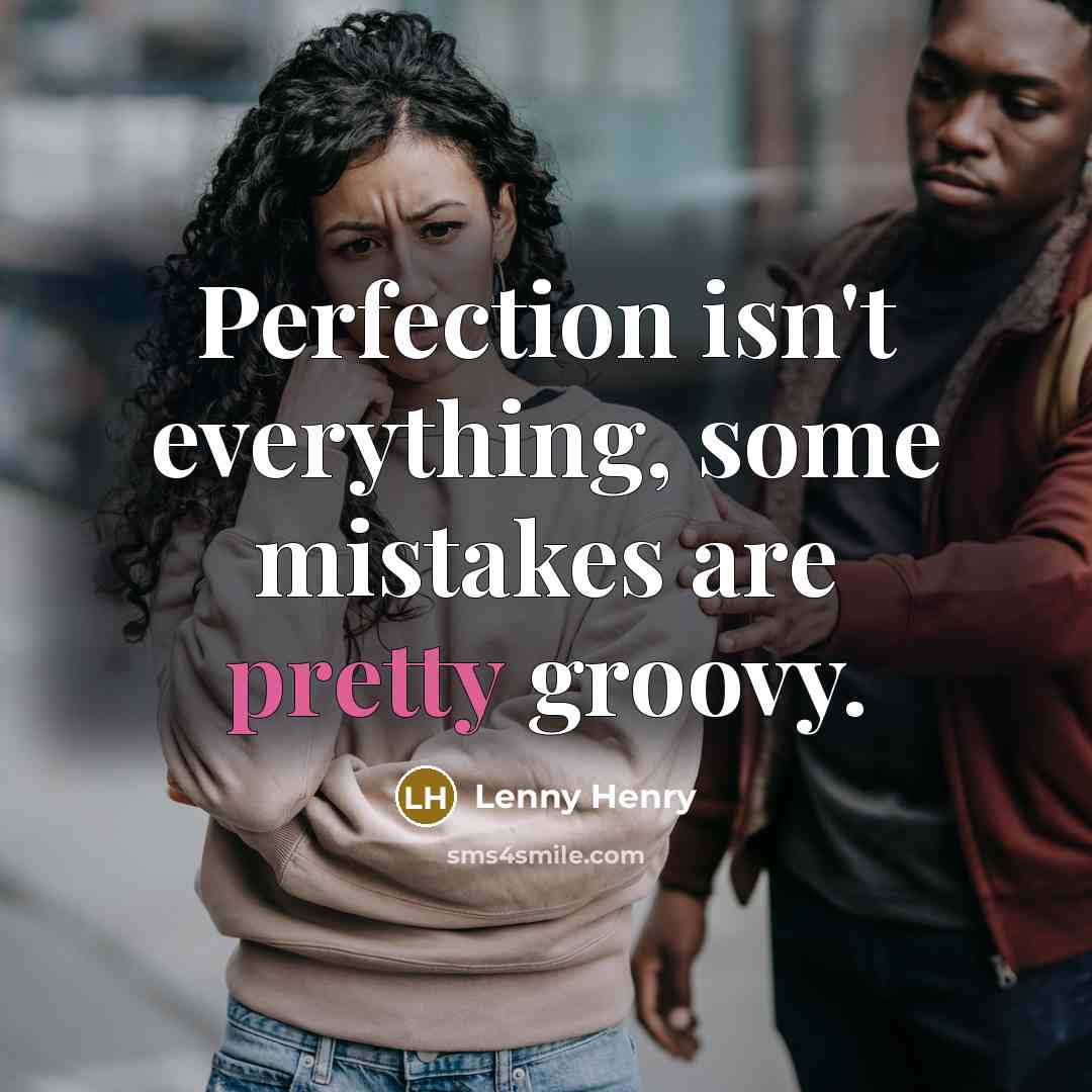 “Perfection isn't everything, some mistakes are pretty groovy.…” quote by Lenny Henry