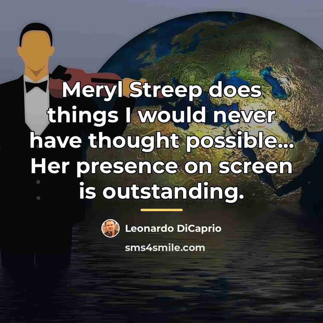 “Meryl Streep does things I would never have thought possible...…” quote by Leonardo DiCaprio