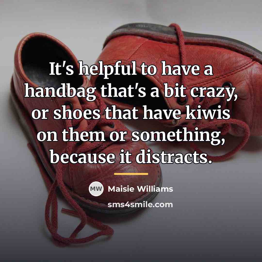 “It's helpful to have a handbag that's a bit crazy,…” quote by Maisie Williams