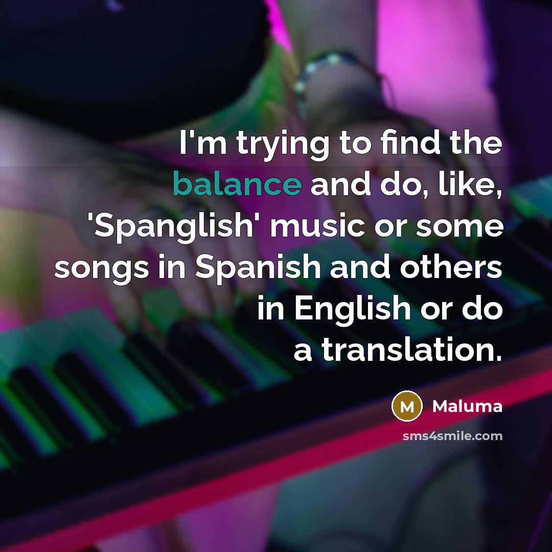 “I'm trying to find the balance and do, like, 'Spanglish'…” quote by Maluma