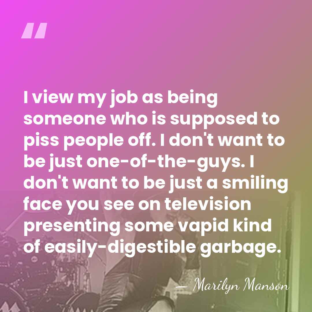 I view my job as being someone who is supposed to piss&hellip; - Marilyn Manson