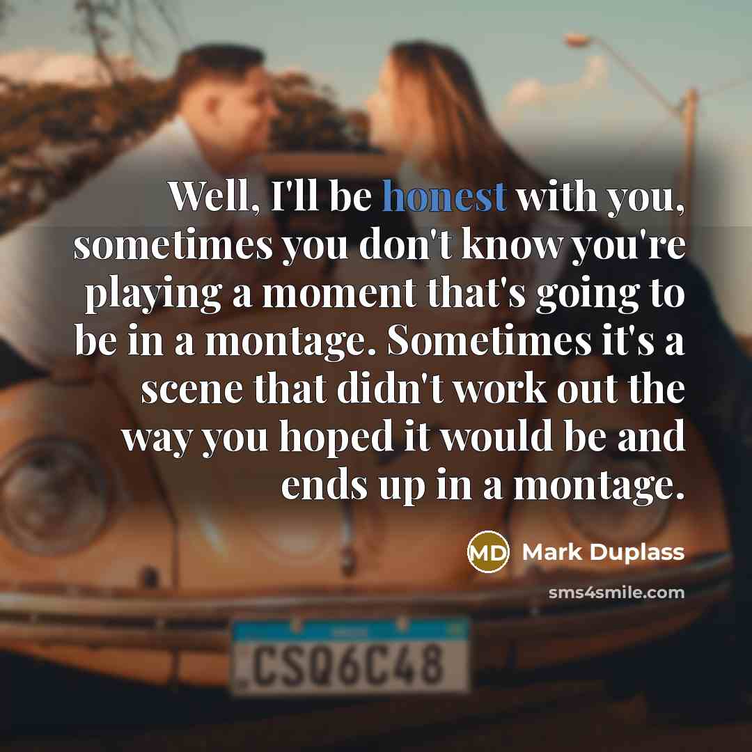 “Well, I'll be honest with you, sometimes you don't know…” quote by Mark Duplass